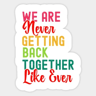 We Are Never Getting Back Together Like Ever Women Men Funny Sticker